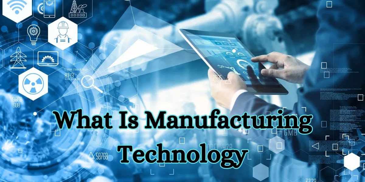 What Is Manufacturing Technology
